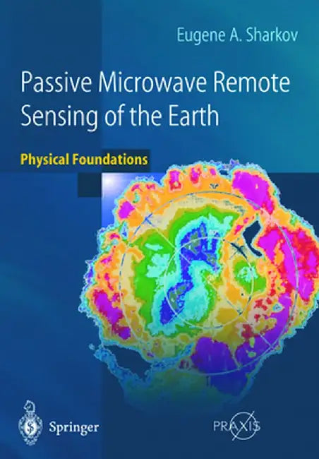 Passive Microwave Remote Sensing of the Earth: Physical Foundations by Eugene A. Sharkov