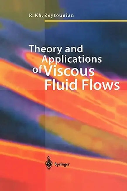 Theory and Applications of Viscous Fluid Flows by Radyadour Kh Zeytounian