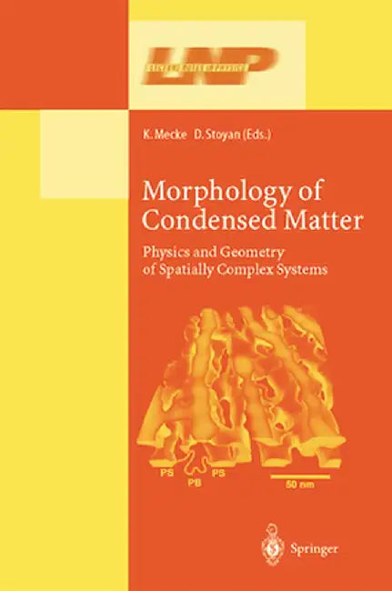 Morphology of Condensed Matter: Physics and Geometry of Spatially Complex Systems by Klaus R. Mecke