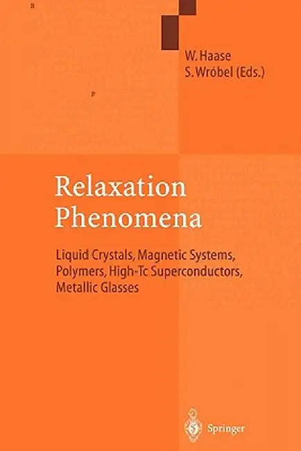 Relaxation Phenomena: Liquid Crystals, Magnetic Systems, Polymers, High-Tc Superconductors, Metallic Glasses by Wolfgang Haase
