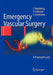 Emergency Vascular Surgery: A Practical Guide by Eric Wahlberg