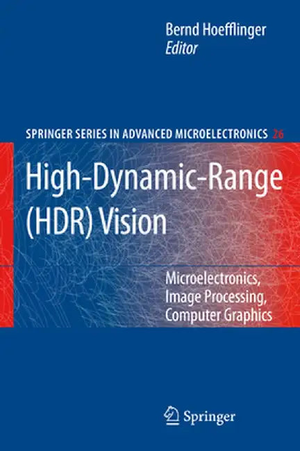 High-Dynamic-Range (Hdr) Vision: Microelectronics, Image Processing, Computer Graphics by Bernd Hoefflinger