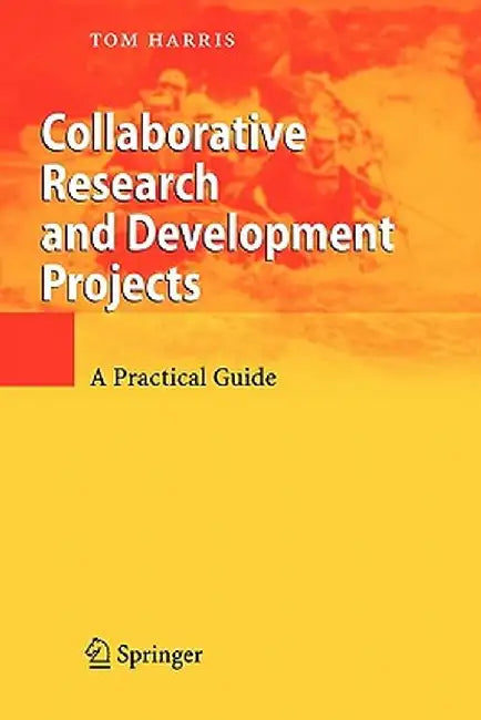 Collaborative Research and Development Projects: A Practical Guide by Tom Harris