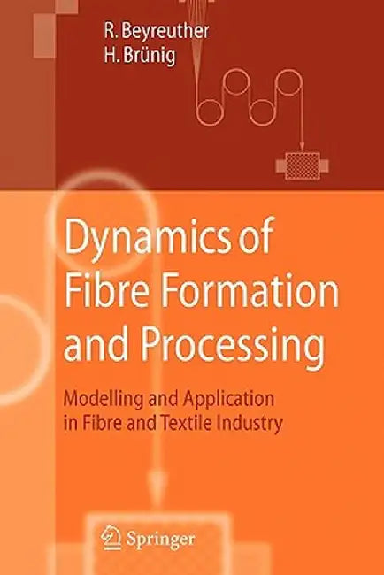 Dynamics of Fibre Formation and Processing: Modelling and Application in Fibre and Textile Industry by Roland Beyreuther