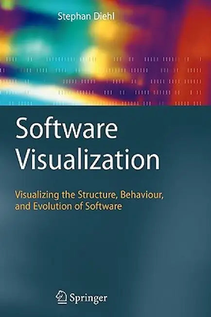 Software Visualization: Visualizing the Structure, Behaviour, and Evolution of Software by Stephan Diehl