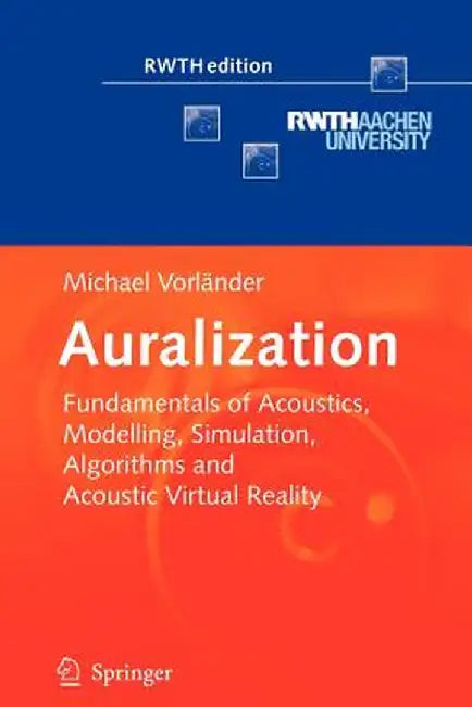 Auralization: Fundamentals of Acoustics, Modelling, Simulation, Algorithms and Acoustic Virtual Reality by Michael Vorländer