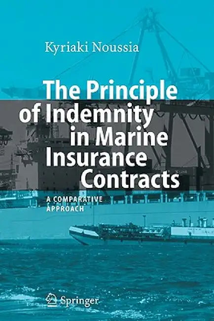 The Principle of Indemnity in Marine Insurance Contracts: A Comparative Approach by Kyriaki Noussia