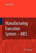 Manufacturing Execution System - Mes by Jürgen Kletti