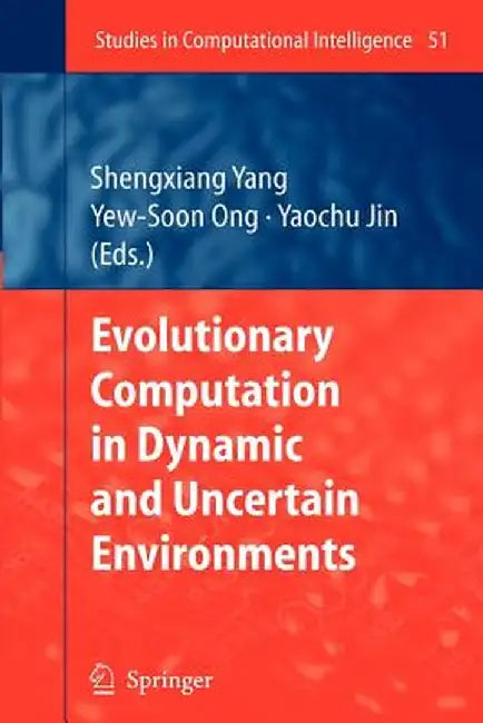 Evolutionary Computation in Dynamic and Uncertain Environments by Shengxiang Yang