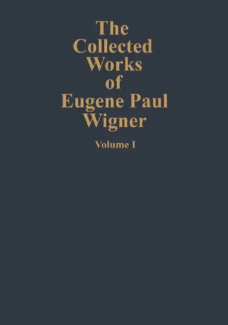 The Collected Works of Eugene Paul Wigner: Part A: The Scientific Papers by B. R. Judd
