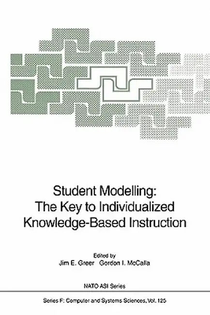 Student Modelling: The Key to Individualized Knowledge-Based Instruction by Jim E. Greer