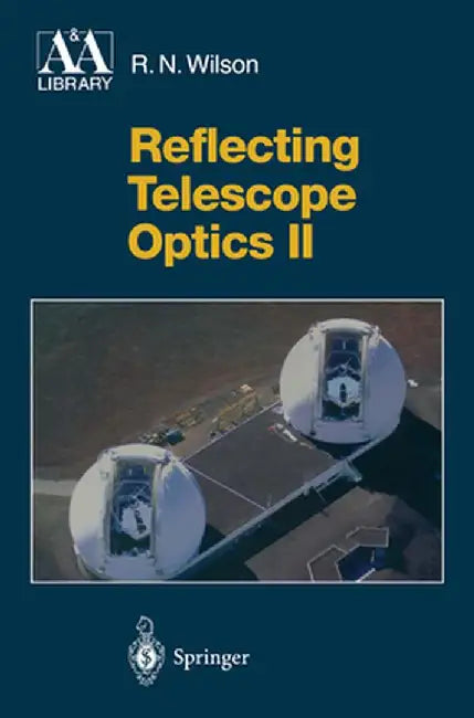 Reflecting Telescope Optics II: Manufacture, Testing, Alignment, Modern Techniques by Raymond N. Wilson