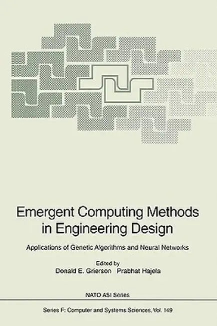 Emergent Computing Methods in Engineering Design: Applications of Genetic Algorithms and Neural Networks by D. E. Grierson