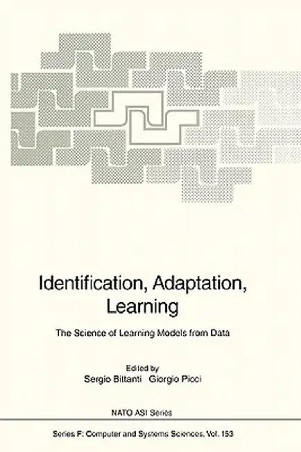 Identification, Adaptation, Learning: The Science of Learning Models from Data by Sergio Bittanti