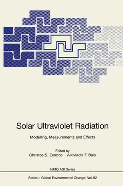 Solar Ultraviolet Radiation: Modelling, Measurements and Effects by Christos S. Zerefos