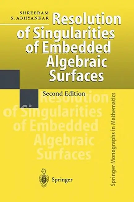 Resolution of Singularities of Embedded Algebraic Surfaces by Shreeram S. Abhyankar