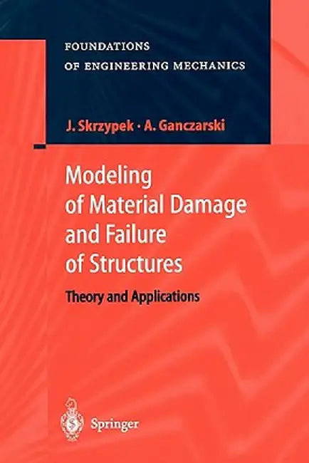 Modeling of Material Damage and Failure of Structures: Theory and Applications by Jacek J. Skrzypek