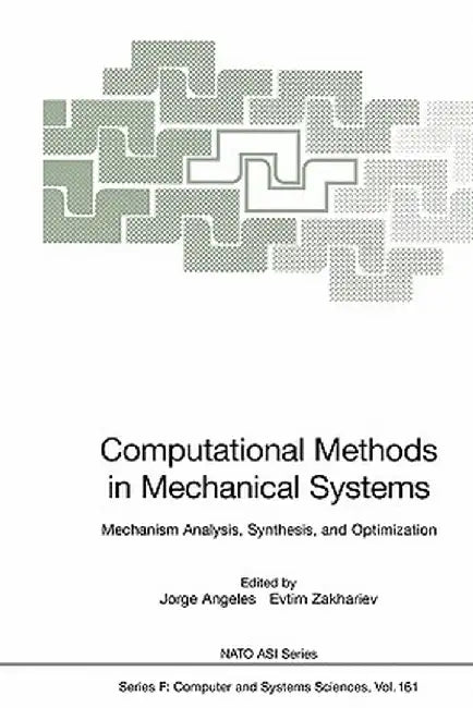 Computational Methods in Mechanical Systems: Mechanism Analysis, Synthesis, and Optimization by Jorge Angeles