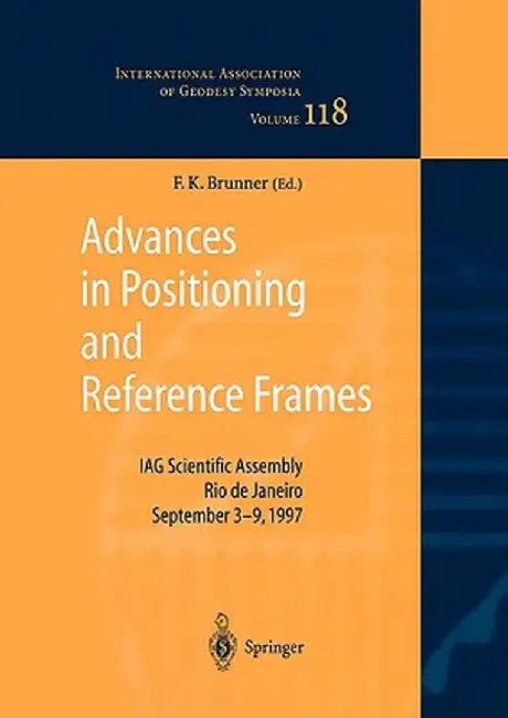 Advances in Positioning and Reference Frames: Iag Scientific Assembly Rio de Janeiro, Brazil, September 3-9, 1997 by Fritz K. Brunner