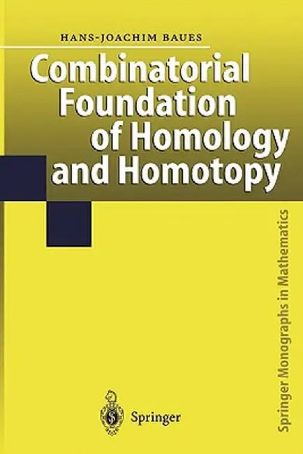 Combinatorial Foundation of Homology and Homotopy: Applications to Spaces, Diagrams, Transformation Groups, Compactifications, Differential Algebras, by Hans-Joachim Baues