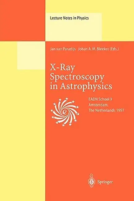 X-Ray Spectroscopy in Astrophysics: Lectures Held at the Astrophysics School X Organized by the European Astrophysics Doctoral Network (Eadn) in Amste by Jan Van Paradijs