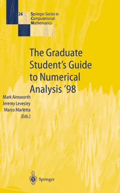 The Graduate Student's Guide to Numerical Analysis '98: Lecture Notes from the VIII Epsrc Summer School in Numerical Analysis by Mark Ainsworth