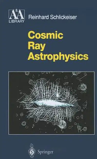 Cosmic Ray Astrophysics by Reinhard Schlickeiser