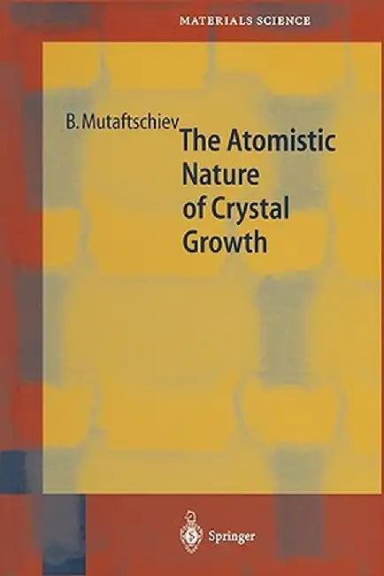 The Atomistic Nature of Crystal Growth by Boyan Mutaftschiev