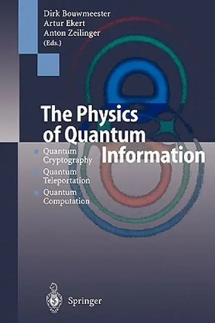 The Physics of Quantum Information: Quantum Cryptography, Quantum Teleportation, Quantum Computation by Dirk Bouwmeester
