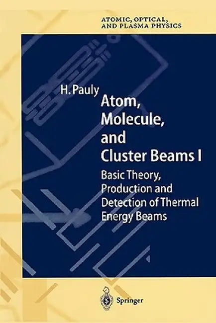 Atom, Molecule, and Cluster Beams I: Basic Theory, Production and Detection of Thermal Energy Beams by Hans Pauly