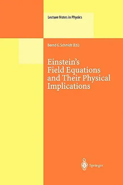 Einstein's Field Equations and Their Physical Implications: Selected Essays in Honour of Jürgen Ehlers by Bernd G. Schmidt