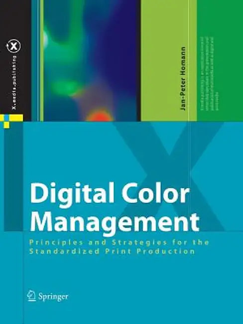 Digital Color Management: Principles and Strategies for the Standardized Print Production by Jan-Peter Homann
