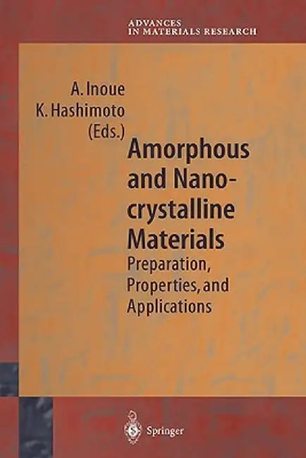 Amorphous and Nanocrystalline Materials: Preparation, Properties, and Applications by A. Inoue