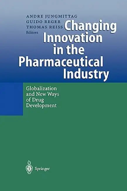 Changing Innovation in the Pharmaceutical Industry: Globalization and New Ways of Drug Development by Andre Jungmittag