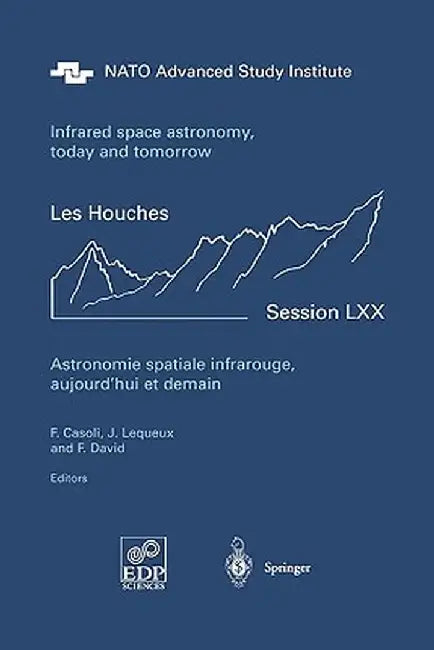 Astronomie Spatiale Infrarouge, Aujourd'hui Et Demain Infrared Space Astronomy, Today and Tomorrow: 3-28 August 1998 by F. Casoli