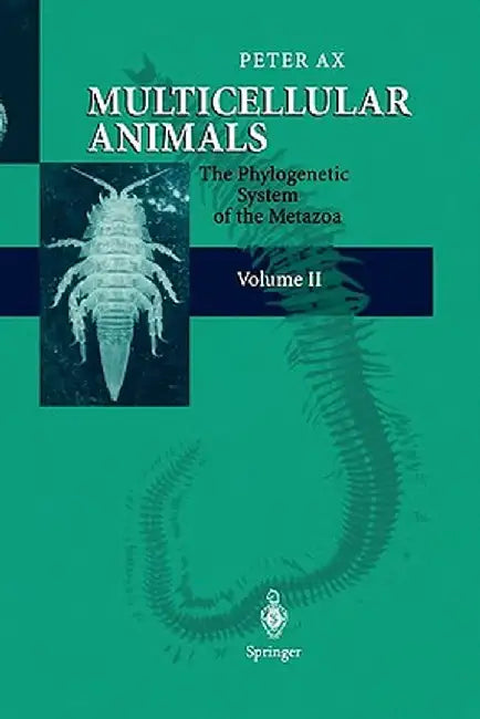 Multicellular Animals: Volume II: The Phylogenetic System of the Metazoa by Peter Ax