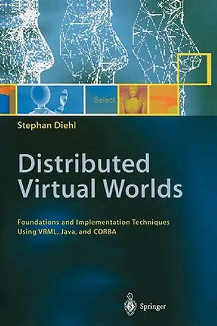 Distributed Virtual Worlds: Foundations and Implementation Techniques Using Vrml, Java, and CORBA by Stephan Diehl