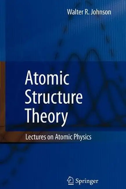 Atomic Structure Theory: Lectures on Atomic Physics by Walter R. Johnson
