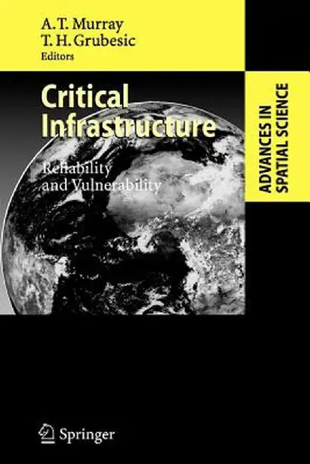 Critical Infrastructure: Reliability and Vulnerability by Alan T. Murray