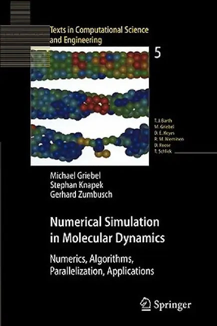 Numerical Simulation in Molecular Dynamics: Numerics, Algorithms, Parallelization, Applications by Michael Griebel