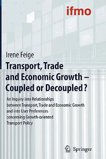Transport, Trade and Economic Growth - Coupled or Decoupled?: An Inquiry Into Relationships Between Transport, Trade and Economic Growth and Into User by Institute for Mobility Research (Ifmo)