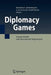 Diplomacy Games: Formal Models and International Negotiations by Rudolf Avenhaus