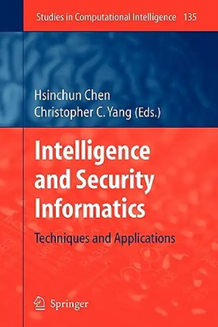 Intelligence and Security Informatics: Techniques and Applications by Hsinchun Chen