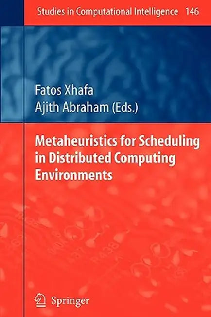 Metaheuristics for Scheduling in Distributed Computing Environments by Fatos Xhafa
