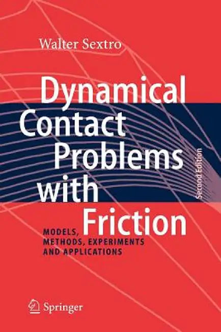 Dynamical Contact Problems with Friction: Models, Methods, Experiments and Applications by Walter Sextro