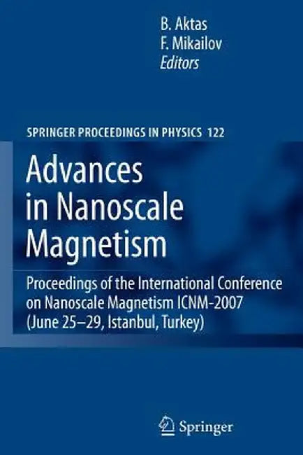 Advances in Nanoscale Magnetism: Proceedings of the International Conference on Nanoscale Magnetism Icnm-2007, June 25 -29, Istanbul, Turkey by Bekir Aktas