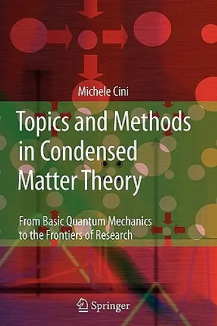 Topics and Methods in Condensed Matter Theory: From Basic Quantum Mechanics to the Frontiers of Research by Michele Cini