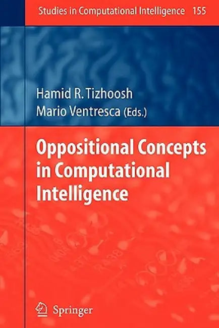 Oppositional Concepts in Computational Intelligence by Hamid R. Tizhoosh