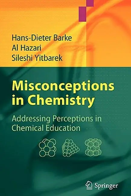 Misconceptions in Chemistry: Addressing Perceptions in Chemical Education by Hans-Dieter Barke