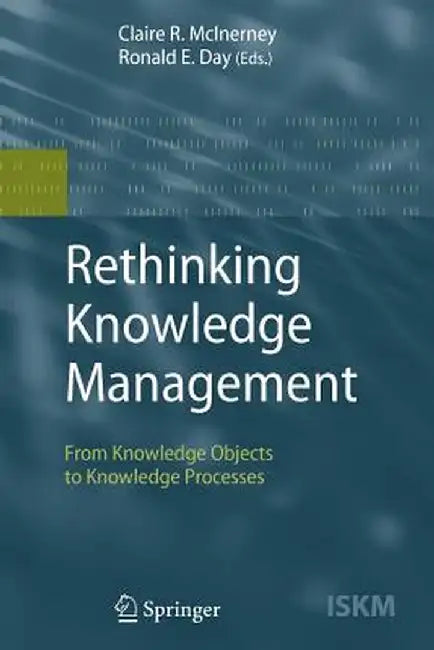 Rethinking Knowledge Management: From Knowledge Objects to Knowledge Processes by Claire R. McInerney